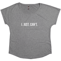 I. Just. Can't. Woman's Scoop Neck T-Shirt