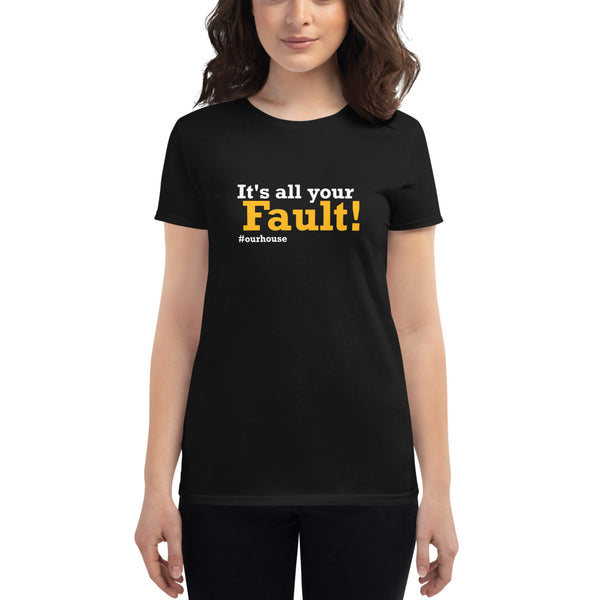 It's All Your Fault! #ourhouse Women's short sleeve t-shirt