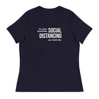 I've Been Practicing Social Distancing My Whole Life Women's Relaxed T-Shirt