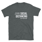 I've Been Practicing Social Distancing My Whole Life Short-Sleeve Unisex T-Shirt