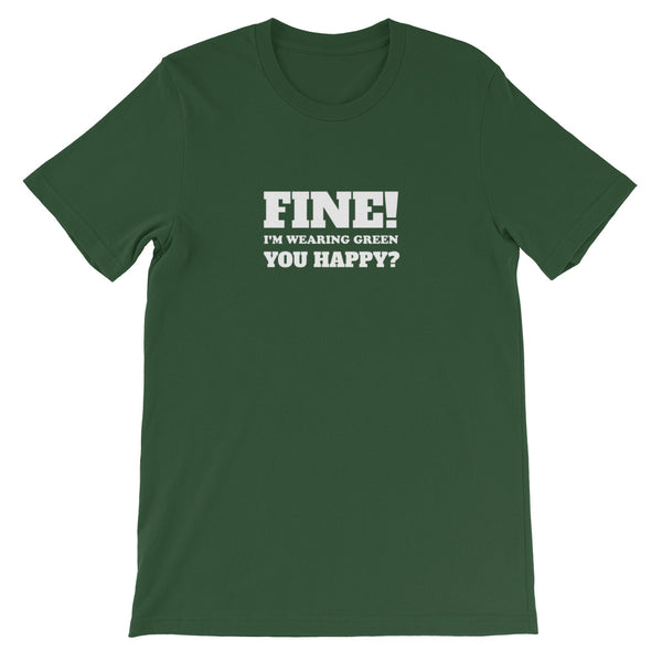 FINE! I'm Wearing Green You Happy? Short-Sleeve Unisex T-Shirt